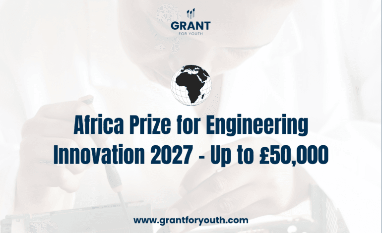 Africa Prize for Engineering Innovation 2027 – Up to £50,000